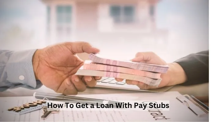 How To Get a Loan With Pay Stubs